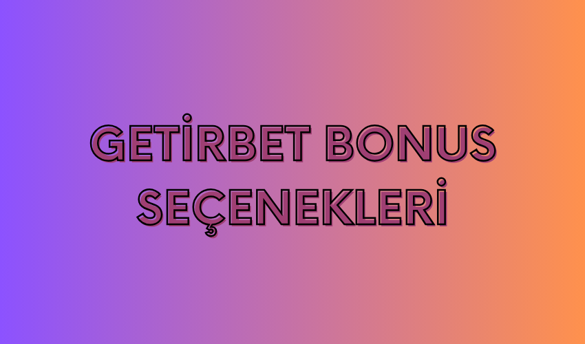 Getirbet Bonus Seçenekleri