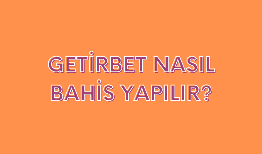 Getirbet Nasıl Bahis Yapılır?