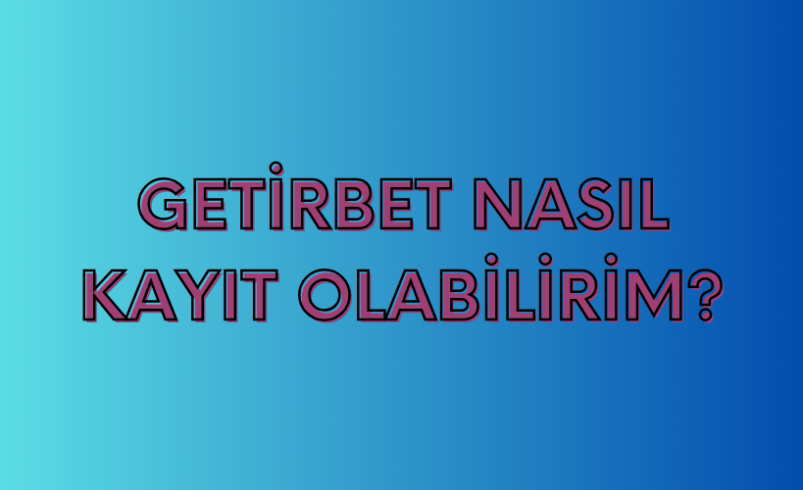 Getirbet Nasıl Kayıt Olabilirim?