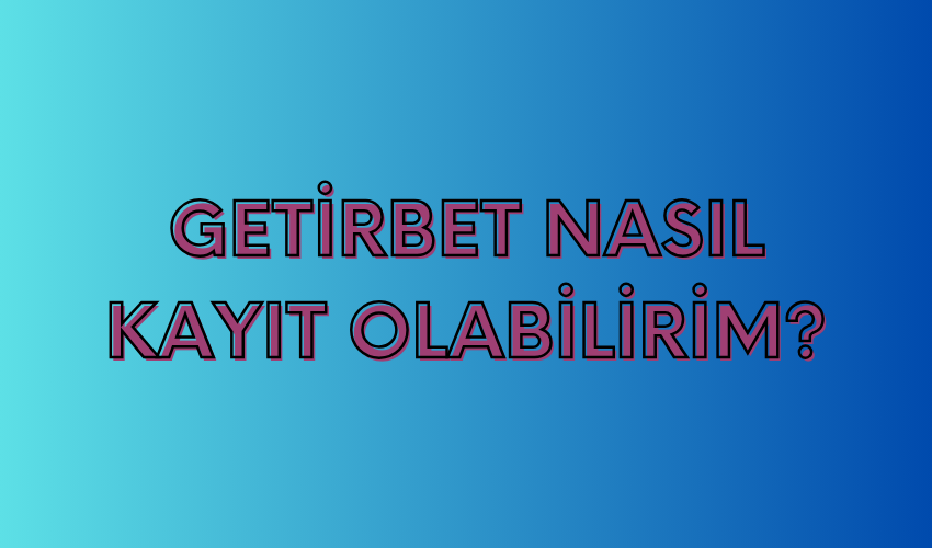 Getirbet Nasıl Kayıt Olabilirim?