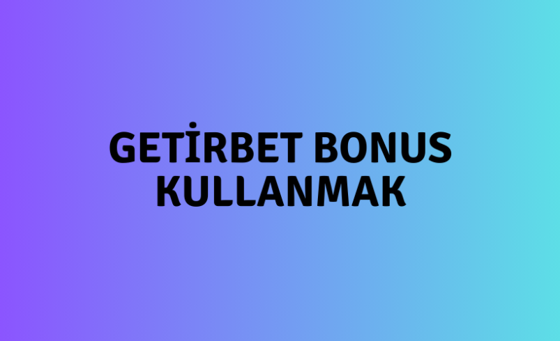 Getirbet Bonus Kullanmak