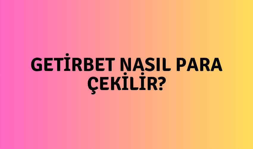 Getirbet Nasıl Para Çekilir?