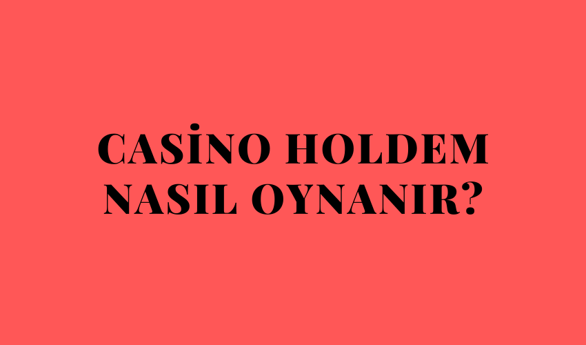 Casino Holdem Nasıl Oynanır?